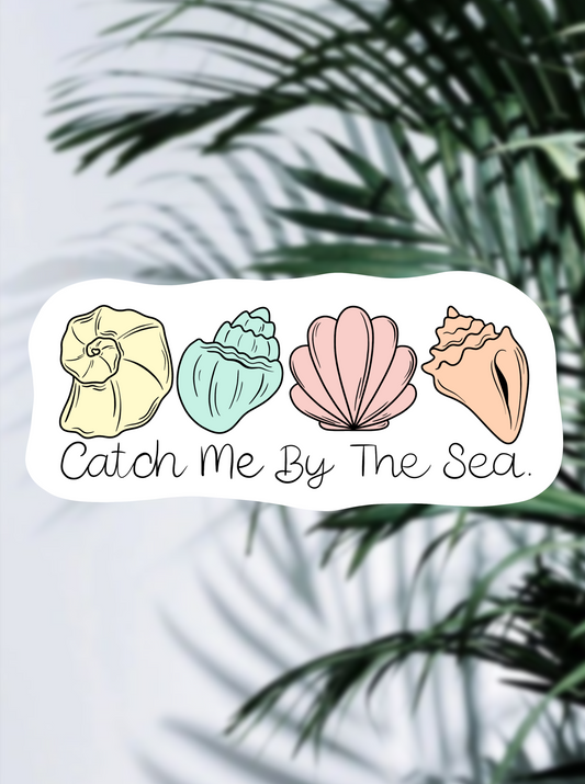 Catch me by the sea.